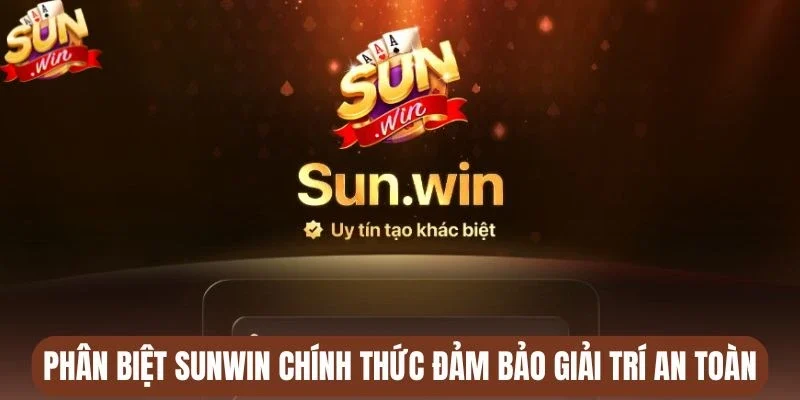 Phân biệt Sunwin chính thức đảm bảo giải trí an toàn